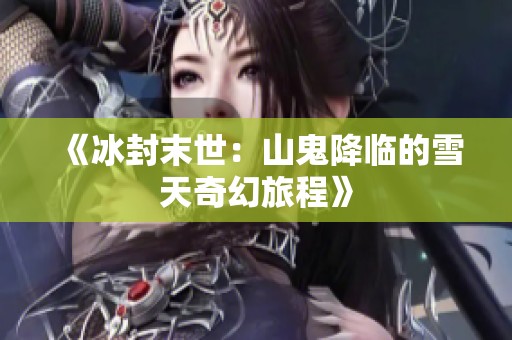 《冰封末世：山鬼降临的雪天奇幻旅程》
