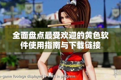 全面盘点最受欢迎的黄色软件使用指南与下载链接