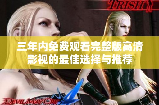 三年内免费观看完整版高清影视的最佳选择与推荐