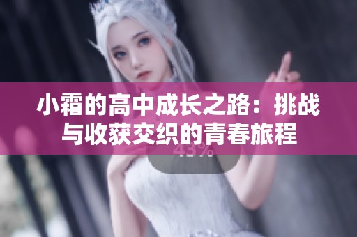 小霜的高中成长之路：挑战与收获交织的青春旅程