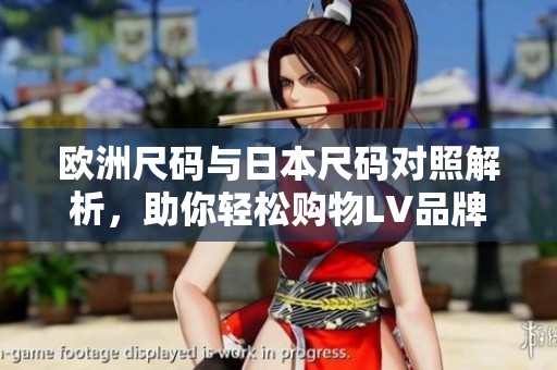 欧洲尺码与日本尺码对照解析，助你轻松购物LV品牌