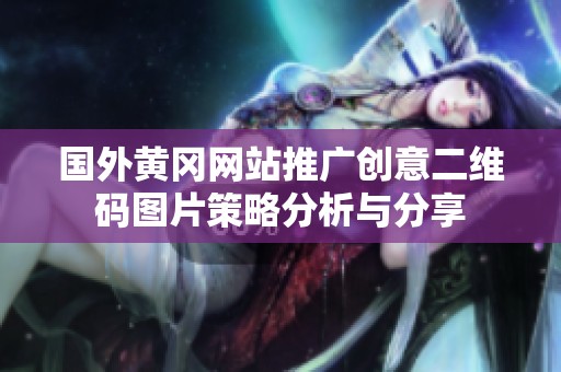 国外黄冈网站推广创意二维码图片策略分析与分享
