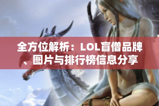 全方位解析：LOL盲僧品牌、图片与排行榜信息分享