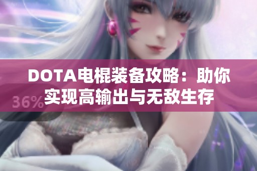 DOTA电棍装备攻略：助你实现高输出与无敌生存