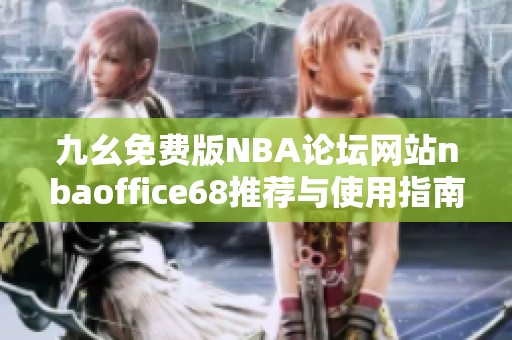 九幺免费版NBA论坛网站nbaoffice68推荐与使用指南