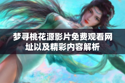 梦寻桃花源影片免费观看网址以及精彩内容解析