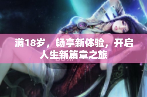 满18岁，畅享新体验，开启人生新篇章之旅