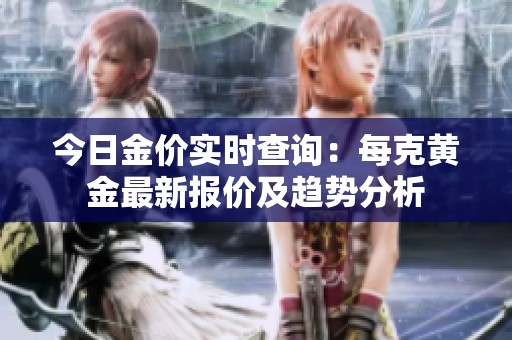 今日金价实时查询：每克黄金最新报价及趋势分析