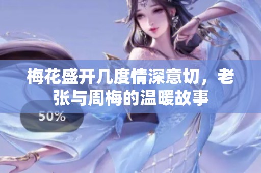 梅花盛开几度情深意切，老张与周梅的温暖故事
