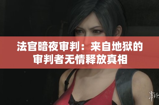 法官暗夜审判：来自地狱的审判者无情释放真相