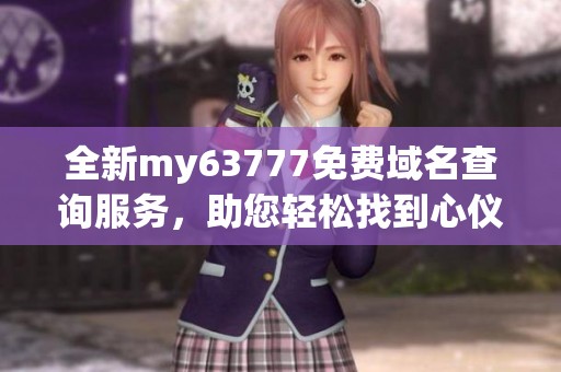 全新my63777免费域名查询服务，助您轻松找到心仪域名