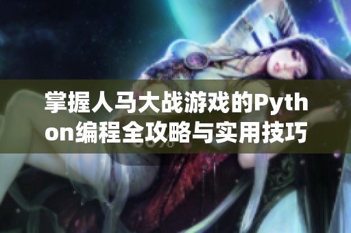掌握人马大战游戏的Python编程全攻略与实用技巧