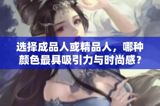 选择成品人或精品人，哪种颜色最具吸引力与时尚感？