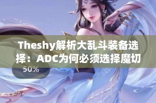Theshy解析大乱斗装备选择：ADC为何必须选择魔切装备