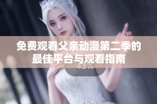免费观看父亲动漫第二季的最佳平台与观看指南