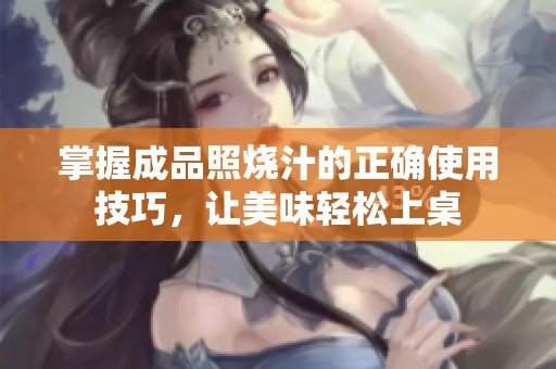 掌握成品照烧汁的正确使用技巧，让美味轻松上桌