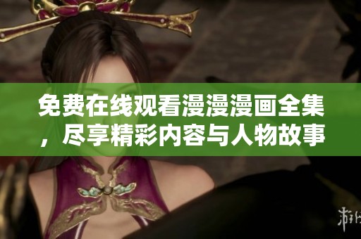 免费在线观看漫漫漫画全集，尽享精彩内容与人物故事