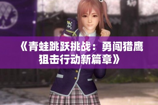《青蛙跳跃挑战：勇闯猎鹰狙击行动新篇章》