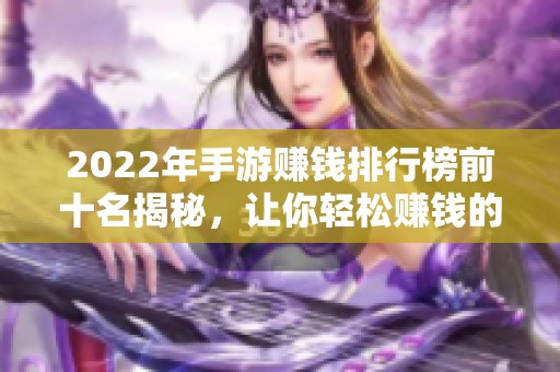 2022年手游赚钱排行榜前十名揭秘，让你轻松赚钱的游戏推荐