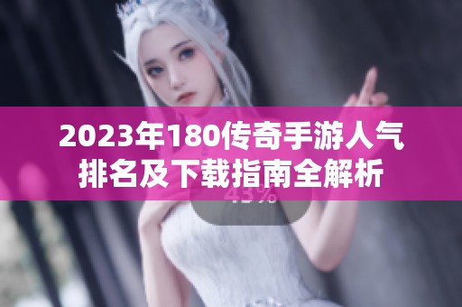 2023年180传奇手游人气排名及下载指南全解析