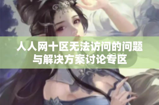 人人网十区无法访问的问题与解决方案讨论专区
