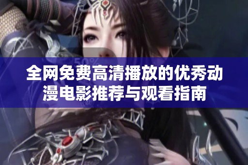 全网免费高清播放的优秀动漫电影推荐与观看指南