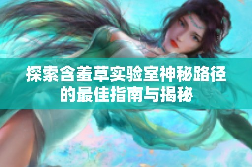 探索含羞草实验室神秘路径的最佳指南与揭秘