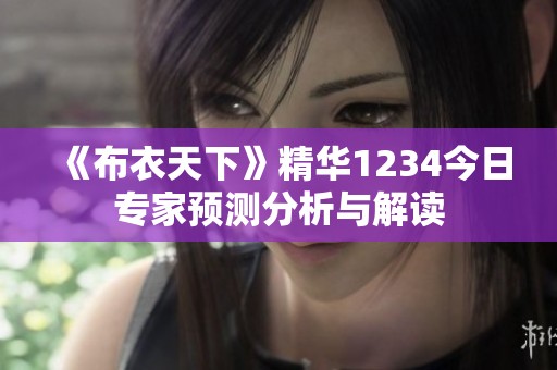 《布衣天下》精华1234今日专家预测分析与解读
