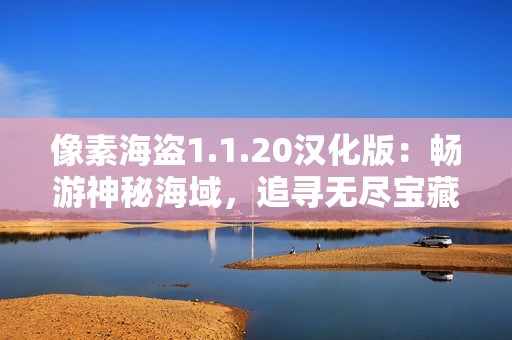 像素海盗1.1.20汉化版：畅游神秘海域，追寻无尽宝藏的冒险之旅