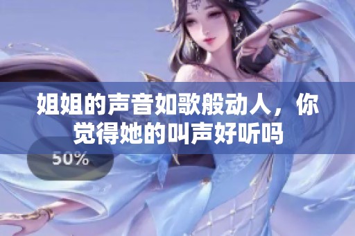 姐姐的声音如歌般动人，你觉得她的叫声好听吗