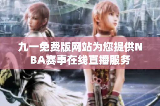九一免费版网站为您提供NBA赛事在线直播服务