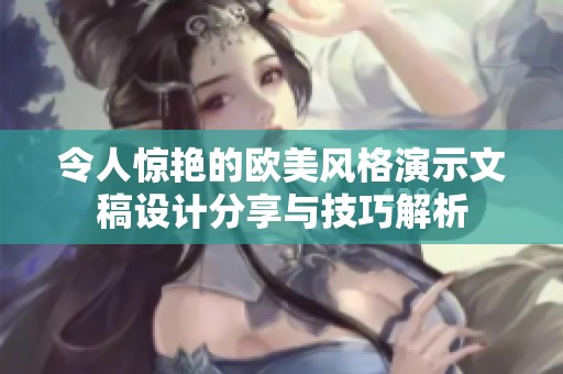 令人惊艳的欧美风格演示文稿设计分享与技巧解析