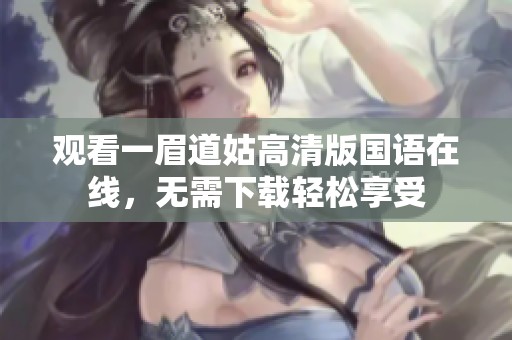 观看一眉道姑高清版国语在线，无需下载轻松享受