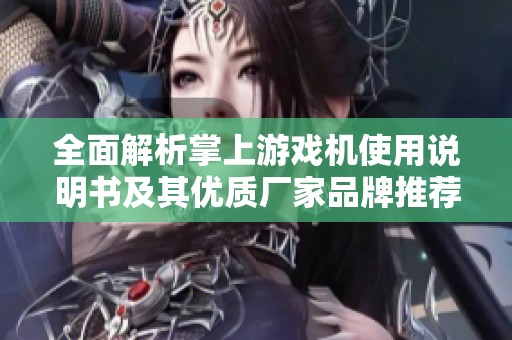 全面解析掌上游戏机使用说明书及其优质厂家品牌推荐