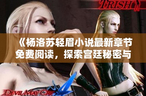 《杨洛苏轻眉小说最新章节免费阅读，探索宫廷秘密与爱情纠葛》