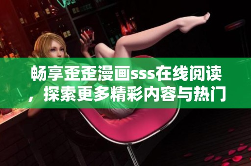 畅享歪歪漫画sss在线阅读，探索更多精彩内容与热门作品