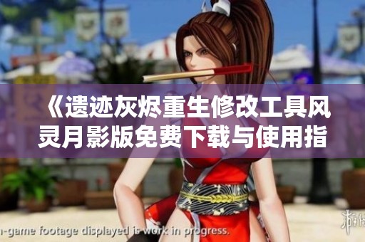 《遗迹灰烬重生修改工具风灵月影版免费下载与使用指南》