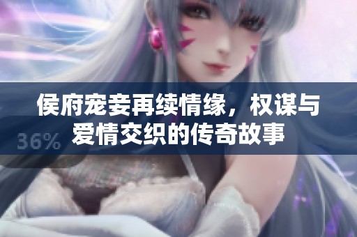 侯府宠妾再续情缘，权谋与爱情交织的传奇故事