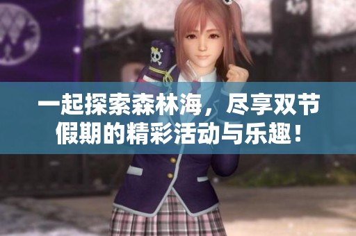 一起探索森林海，尽享双节假期的精彩活动与乐趣！