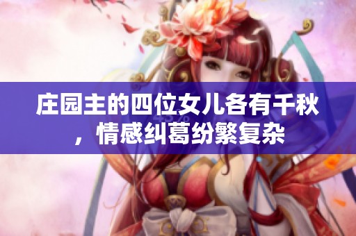 庄园主的四位女儿各有千秋，情感纠葛纷繁复杂