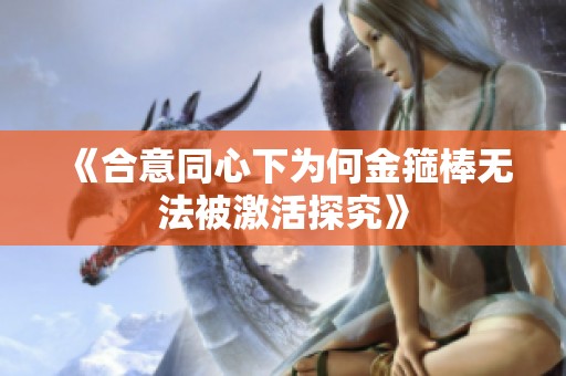 《合意同心下为何金箍棒无法被激活探究》