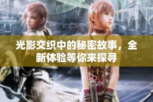 光影交织中的秘密故事，全新体验等你来探寻