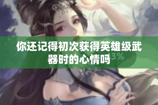 你还记得初次获得英雄级武器时的心情吗