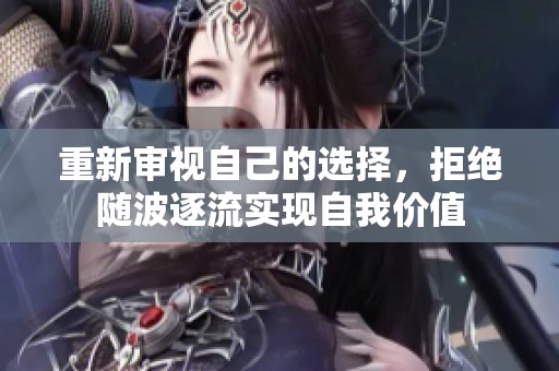重新审视自己的选择，拒绝随波逐流实现自我价值