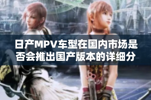 日产MPV车型在国内市场是否会推出国产版本的详细分析