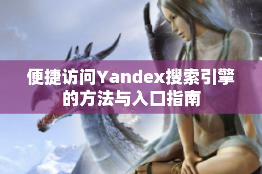 便捷访问Yandex搜索引擎的方法与入口指南
