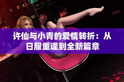 许仙与小青的爱情转折：从日服重逢到全新篇章