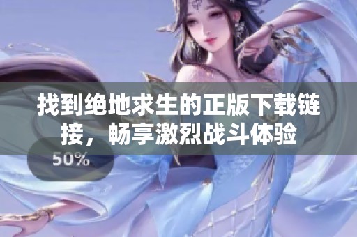 找到绝地求生的正版下载链接，畅享激烈战斗体验