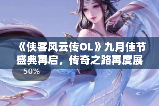 《侠客风云传OL》九月佳节盛典再启，传奇之路再度展开！