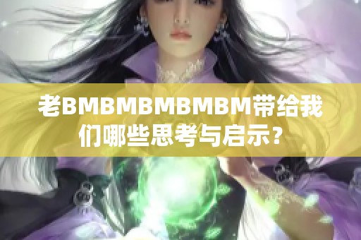 老BMBMBMBMBM带给我们哪些思考与启示？